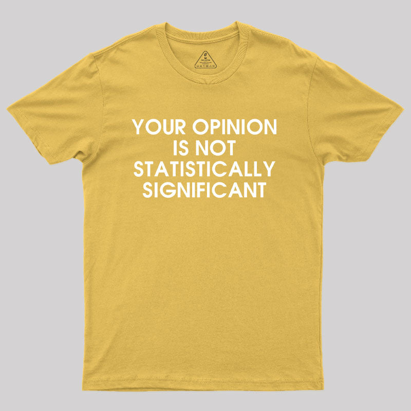 Your Opinion is not Statistically Significant Geek T-Shirt