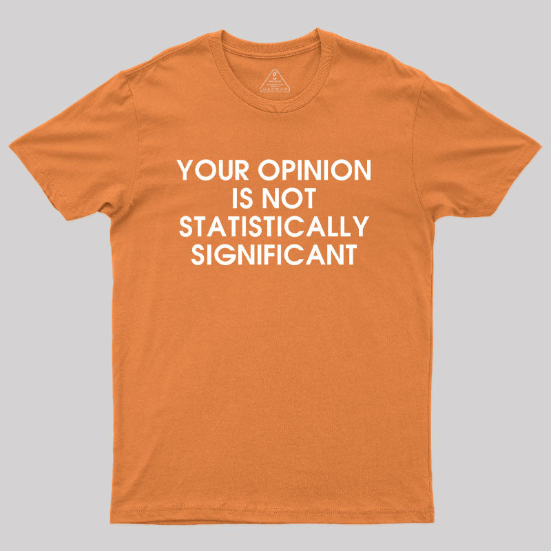 Your Opinion is not Statistically Significant Geek T-Shirt