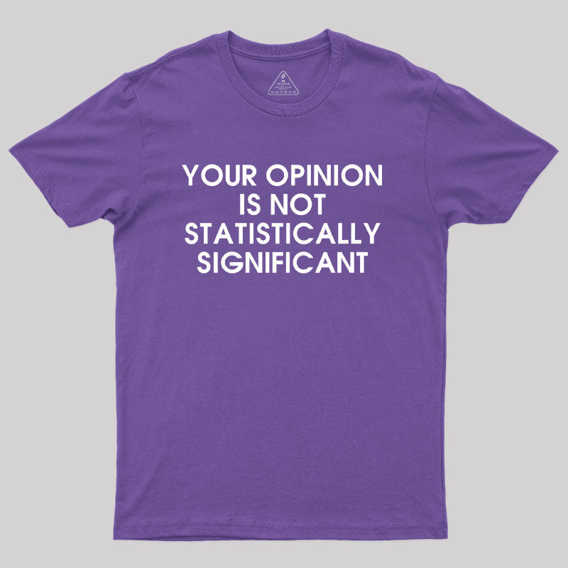 Your Opinion is not Statistically Significant Geek T-Shirt