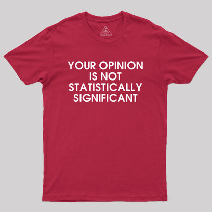 Your Opinion is not Statistically Significant Geek T-Shirt