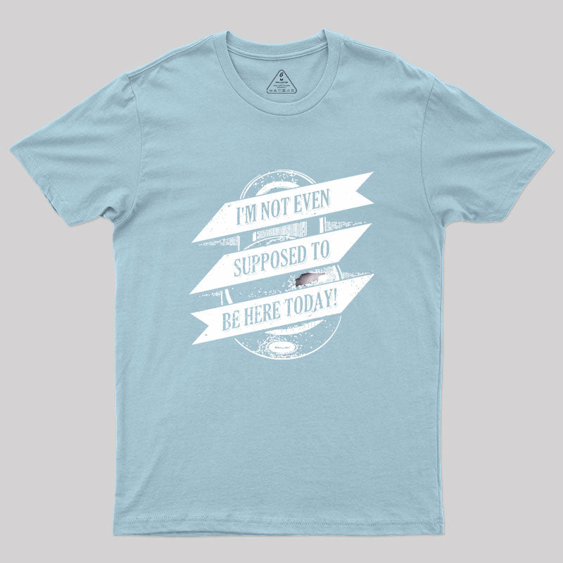 Not Supposed To Be Here Geek T-Shirt