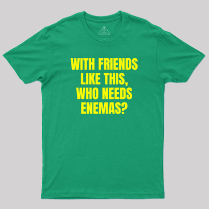 With Friends Like These Who Needs Enemies Geek T-Shirt