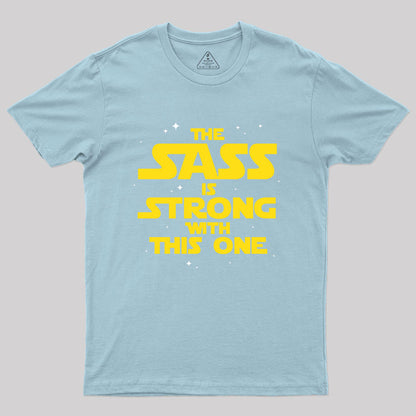 The Sass Is Strong With This One Geek T-Shirt