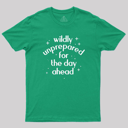 Wildly Unprepared for the Day Ahead Geek T-Shirt