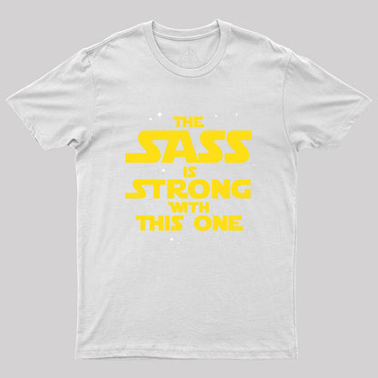 The Sass Is Strong With This One Geek T-Shirt