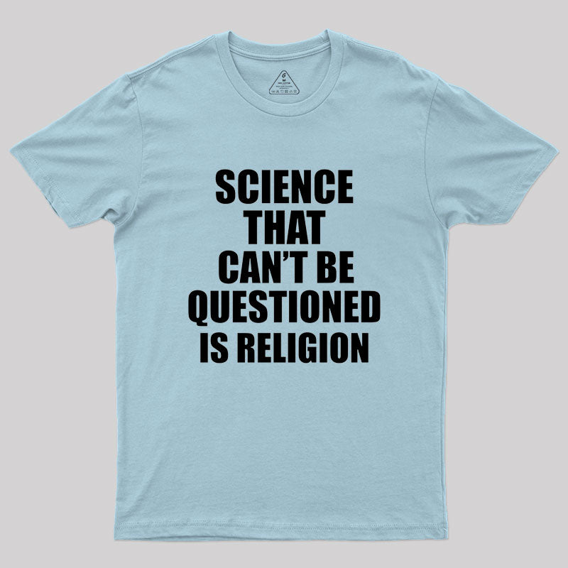 Science That Can'T Be Questioned Is Religion T-Shirt