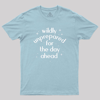 Wildly Unprepared for the Day Ahead Geek T-Shirt