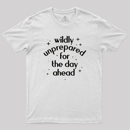 Wildly Unprepared for the Day Ahead Geek T-Shirt