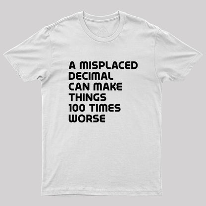 A misplaced decimal can make things 100 times worse Geek T-Shirt