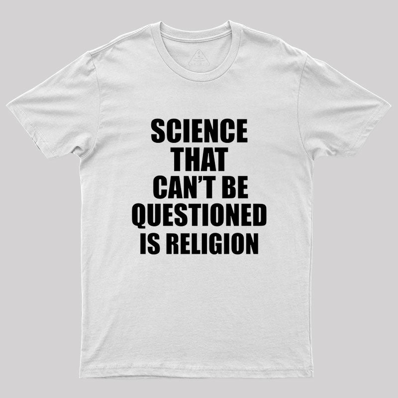 Science That Can'T Be Questioned Is Religion T-Shirt