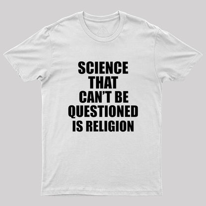 Science That Can'T Be Questioned Is Religion T-Shirt