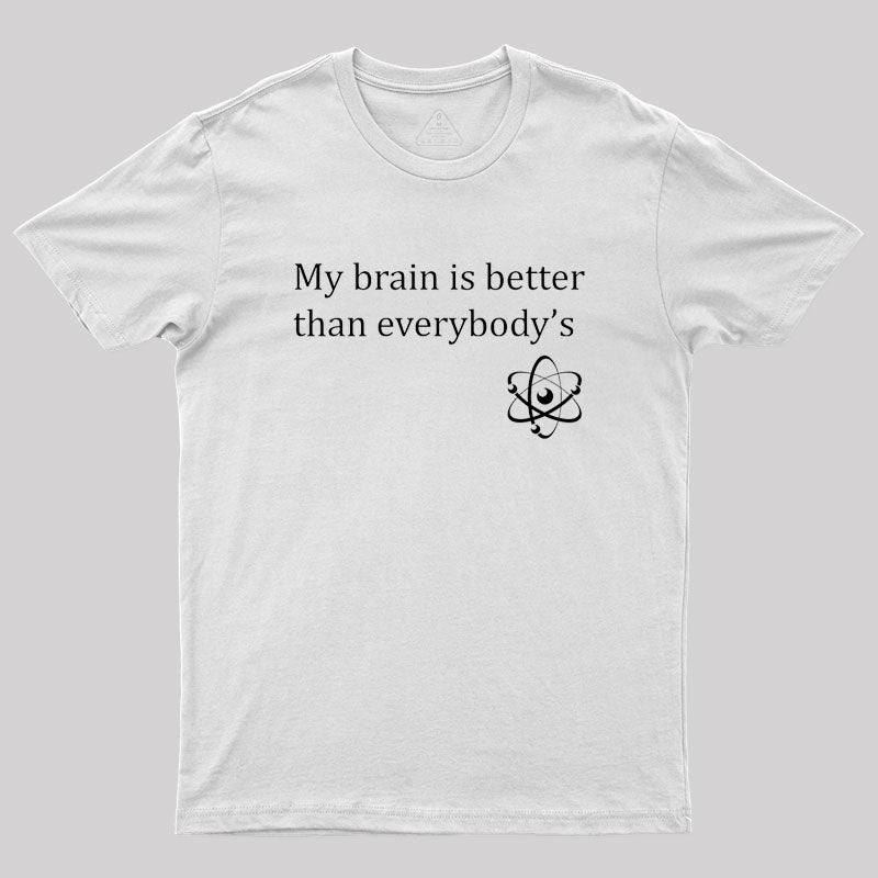 My brain is better than everybody's Geek T-Shirt