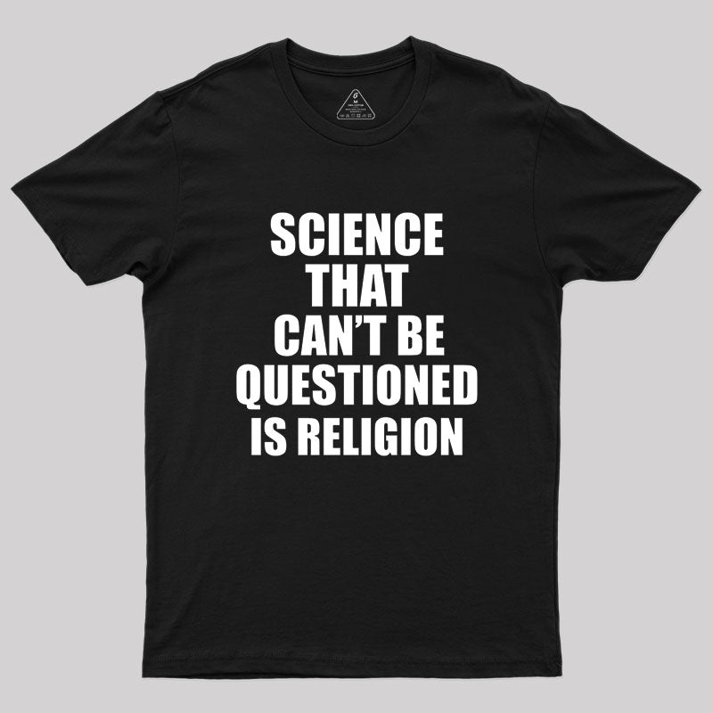 Science That Can'T Be Questioned Is Religion T-Shirt