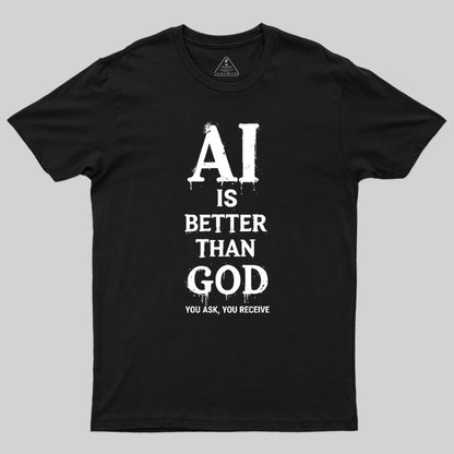 AI Is Better Than God Geek T-Shirt