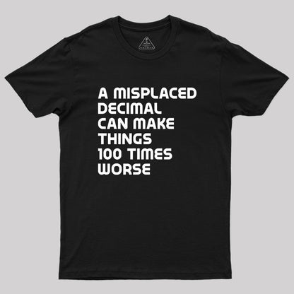 A misplaced decimal can make things 100 times worse Geek T-Shirt