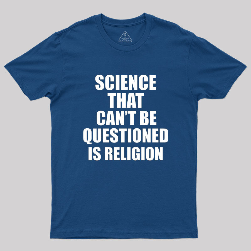 Science That Can'T Be Questioned Is Religion T-Shirt