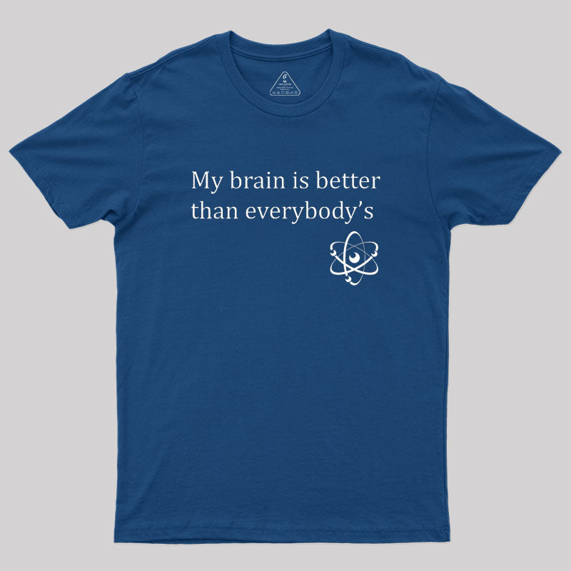 My brain is better than everybody's Geek T-Shirt