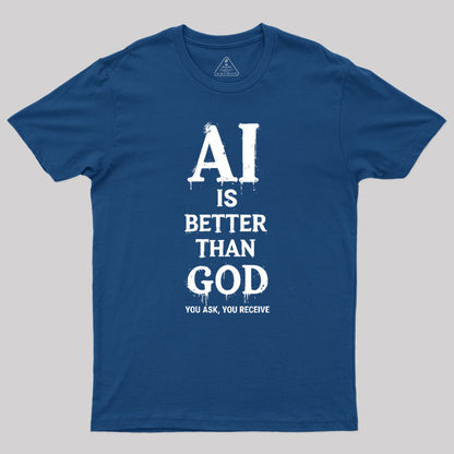 AI Is Better Than God Geek T-Shirt