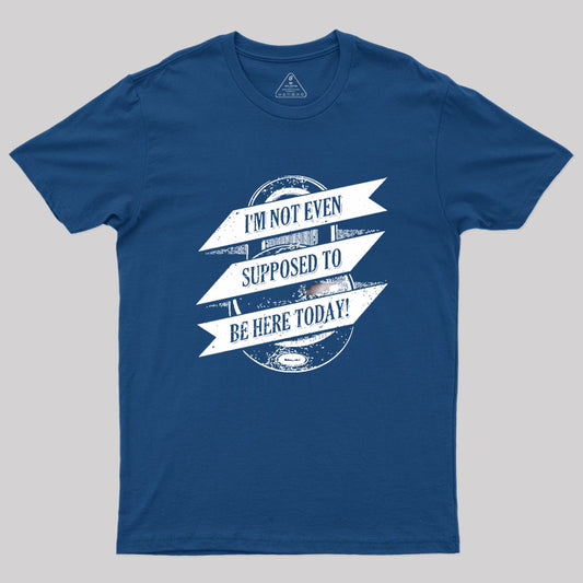 Not Supposed To Be Here Geek T-Shirt