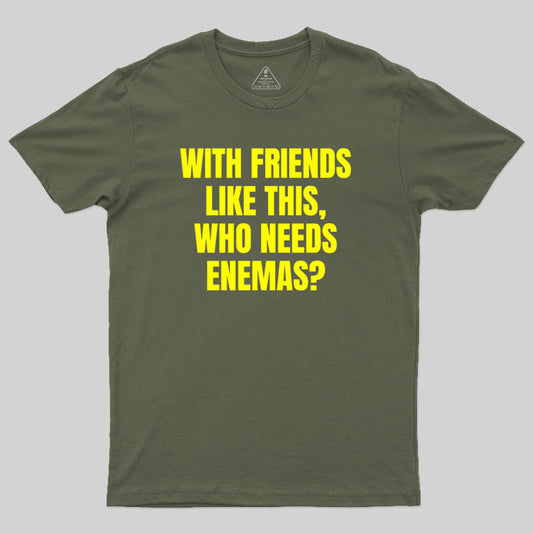 With Friends Like These Who Needs Enemies Geek T-Shirt