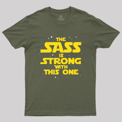 The Sass Is Strong With This One Geek T-Shirt