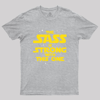 The Sass Is Strong With This One Geek T-Shirt