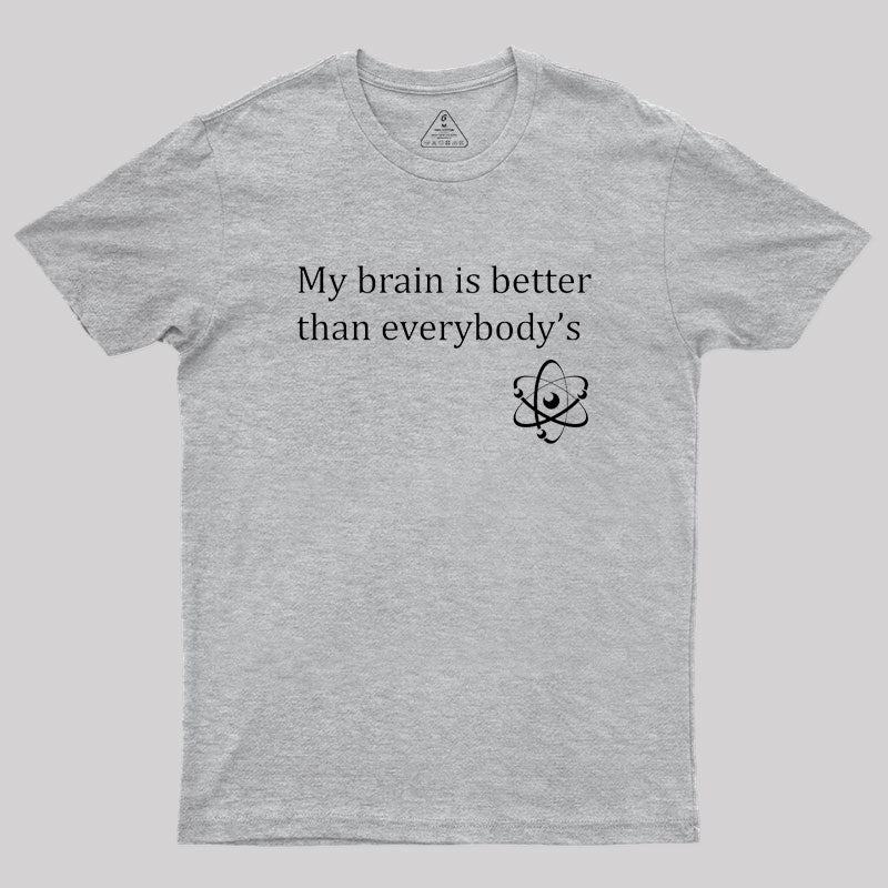 My brain is better than everybody's Geek T-Shirt