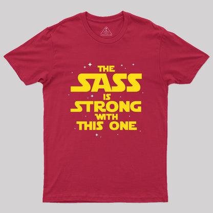 The Sass Is Strong With This One Geek T-Shirt