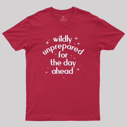 Wildly Unprepared for the Day Ahead Geek T-Shirt