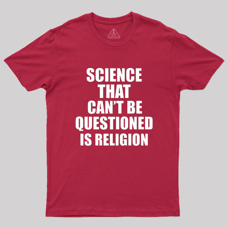 Science That Can'T Be Questioned Is Religion T-Shirt