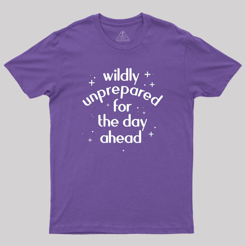 Wildly Unprepared for the Day Ahead Geek T-Shirt