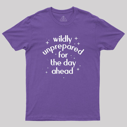 Wildly Unprepared for the Day Ahead Geek T-Shirt