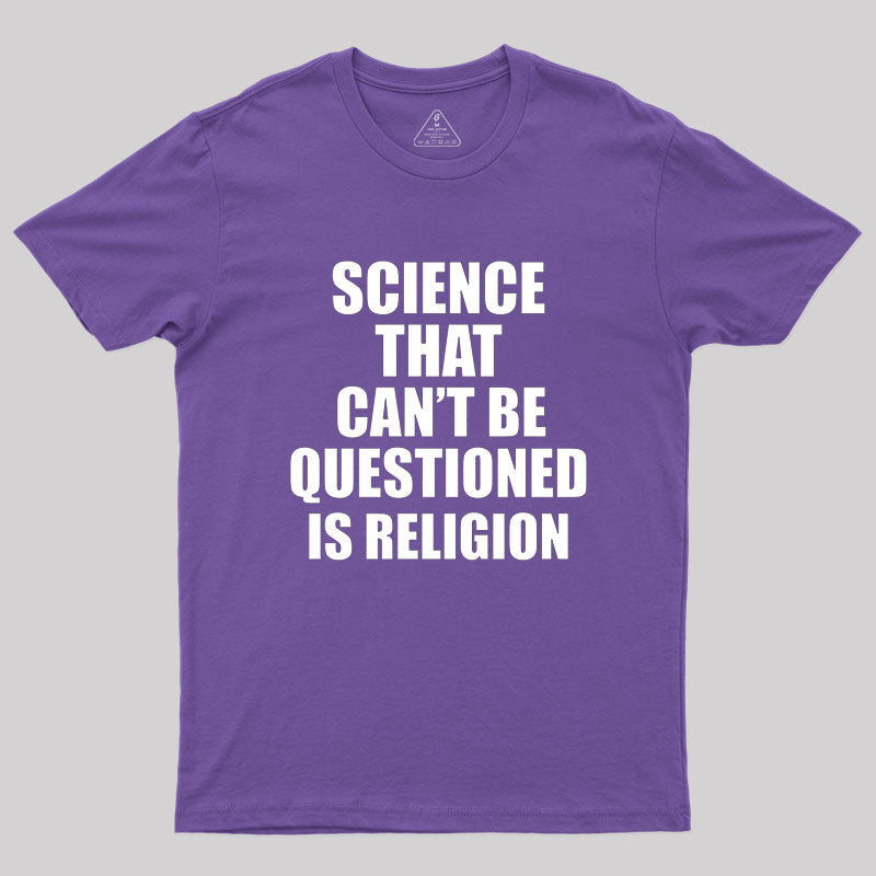 Science That Can'T Be Questioned Is Religion T-Shirt