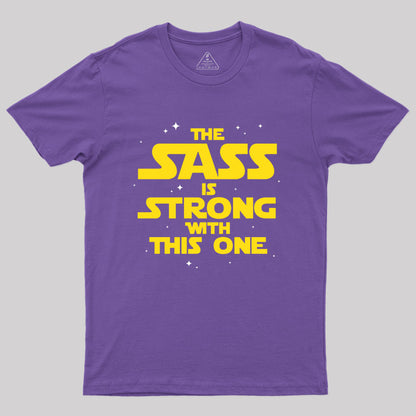 The Sass Is Strong With This One Geek T-Shirt