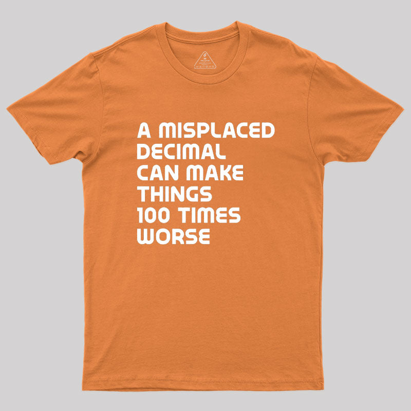 A misplaced decimal can make things 100 times worse Geek T-Shirt