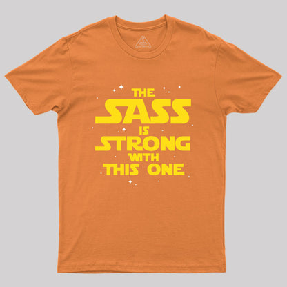 The Sass Is Strong With This One Geek T-Shirt