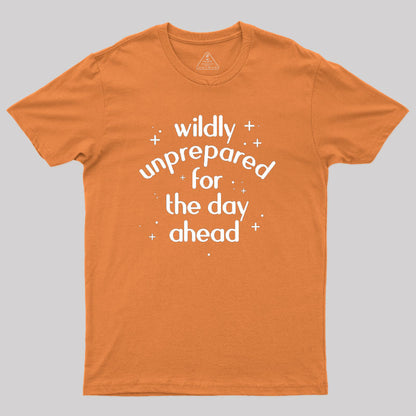 Wildly Unprepared for the Day Ahead Geek T-Shirt