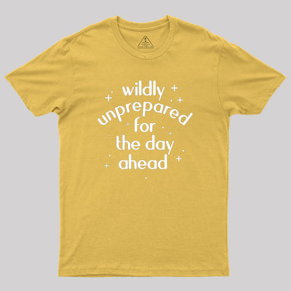 Wildly Unprepared for the Day Ahead Geek T-Shirt