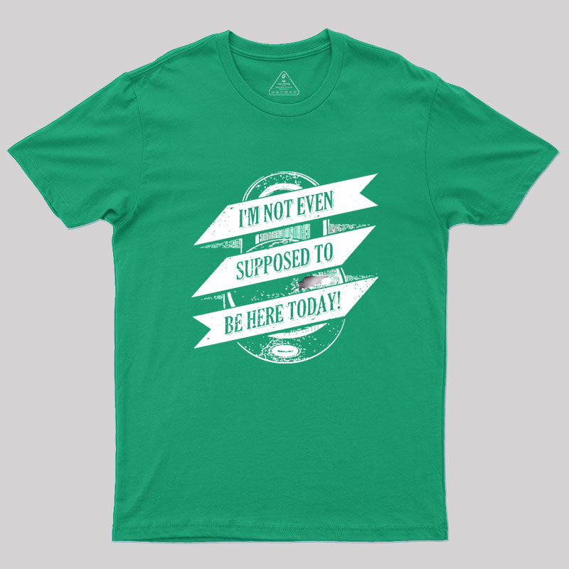 Not Supposed To Be Here Geek T-Shirt