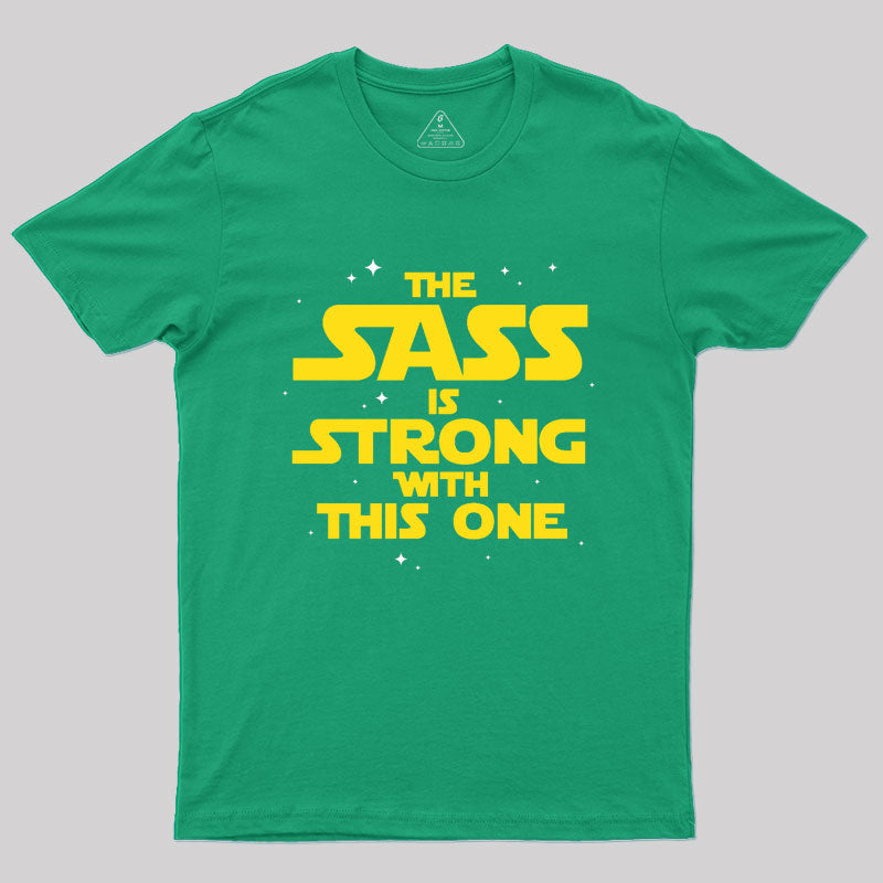 The Sass Is Strong With This One Geek T-Shirt