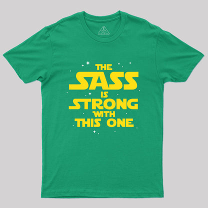 The Sass Is Strong With This One Geek T-Shirt