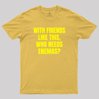 With Friends Like These Who Needs Enemies Geek T-Shirt