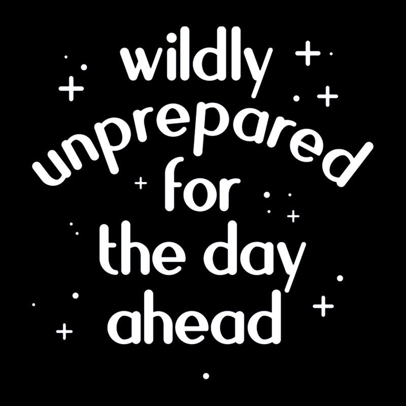 Wildly Unprepared for the Day Ahead Geek T-Shirt