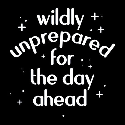 Wildly Unprepared for the Day Ahead Geek T-Shirt