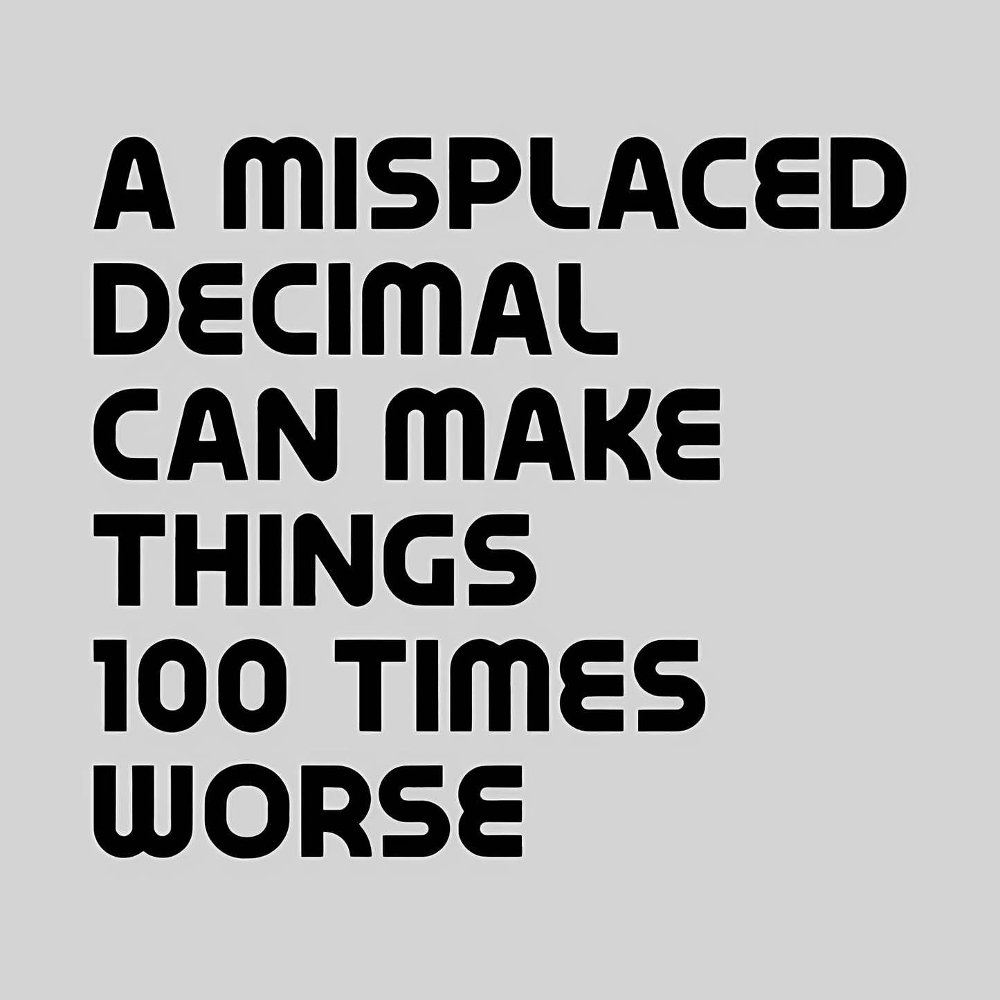 A misplaced decimal can make things 100 times worse Geek T-Shirt