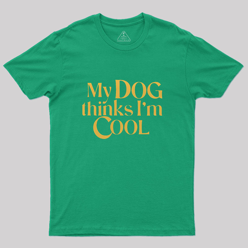 My Dog Thinks I'm Cool Geek T-Shirt