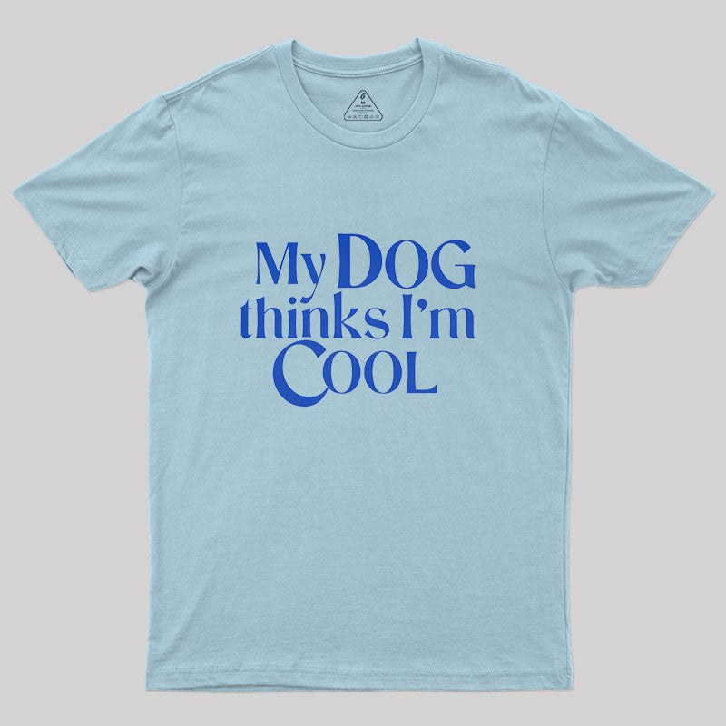 My Dog Thinks I'm Cool Geek T-Shirt