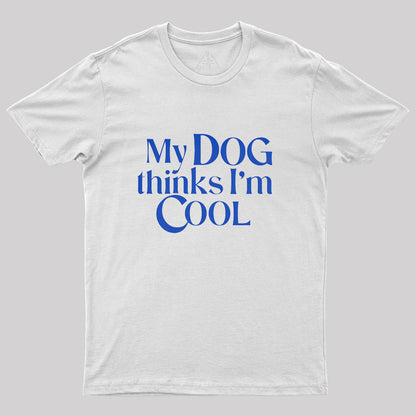 My Dog Thinks I'm Cool Geek T-Shirt