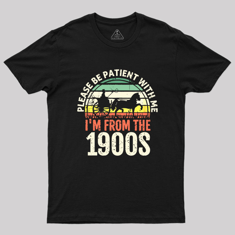 Please Be Patient With Me I'm From The 1900s Geek T-Shirt