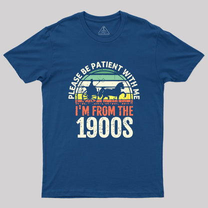 Please Be Patient With Me I'm From The 1900s Geek T-Shirt